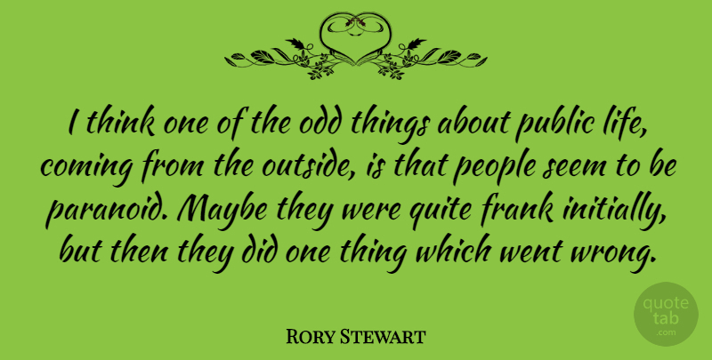 Rory Stewart Quote About Coming, Frank, Life, Maybe, Odd: I Think One Of The...