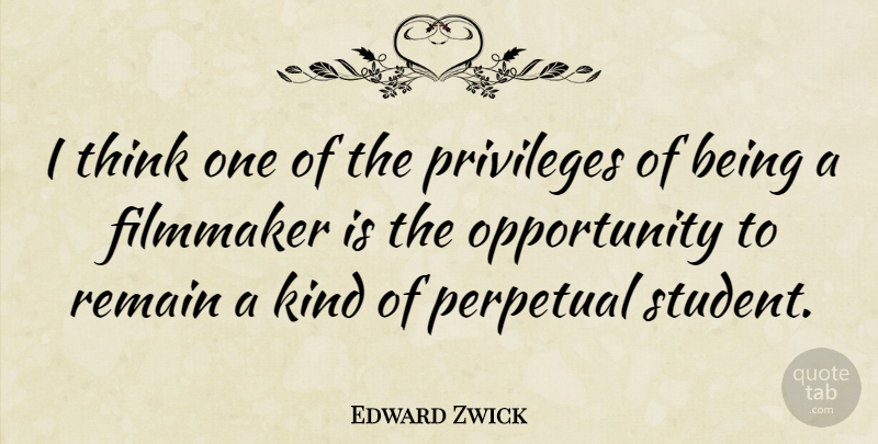 Edward Zwick Quote About Opportunity, Thinking, Privilege: I Think One Of The...