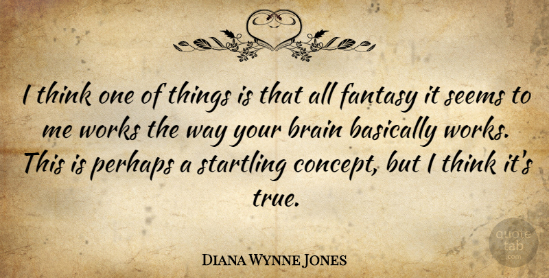 Diana Wynne Jones Quote About Basically, Perhaps, Seems, Works: I Think One Of Things...