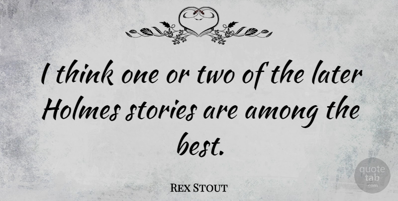 Rex Stout Quote About Thinking, Two, Stories: I Think One Or Two...