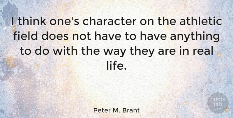 Peter M. Brant Quote About Real, Character, Thinking: I Think Ones Character On...