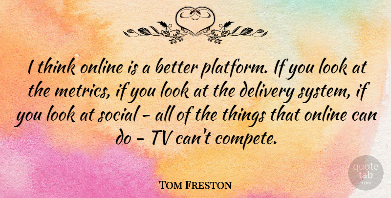 Tom Freston Quote About Thinking, Metrics, Tvs: I Think Online Is A...