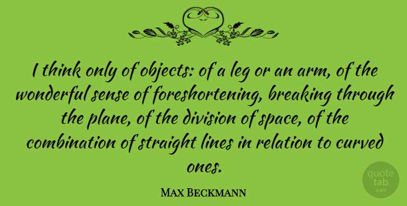 Max Beckmann Quote About Thinking, Space, Legs: I Think Only Of Objects...