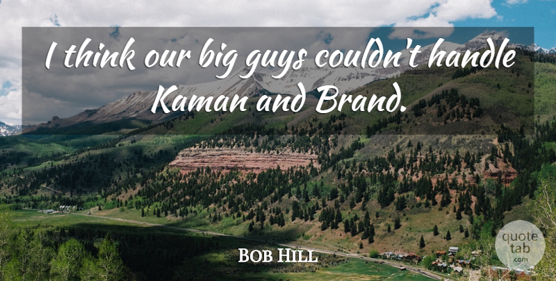 Bob Hill Quote About Guys, Handle: I Think Our Big Guys...