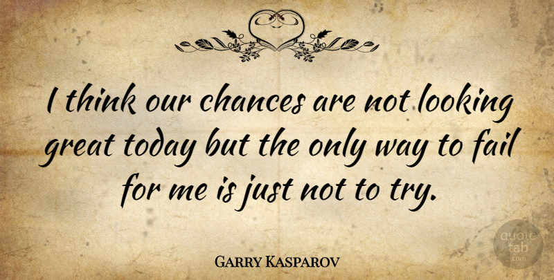 Garry Kasparov Quote About Chances, Great, Looking: I Think Our Chances Are...