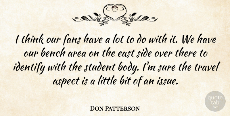 Don Patterson Quote About Area, Aspect, Bench, Bit, East: I Think Our Fans Have...