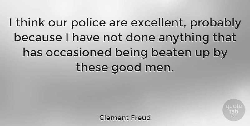 Clement Freud Quote About Men, Thinking, Police: I Think Our Police Are...