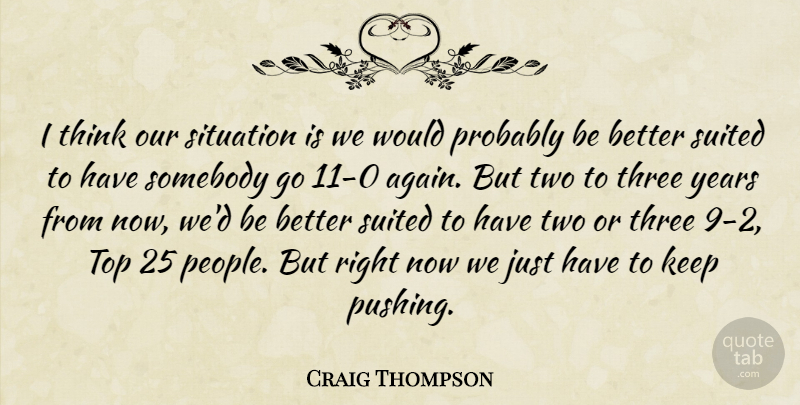Craig Thompson Quote About Situation, Somebody, Suited, Three, Top: I Think Our Situation Is...
