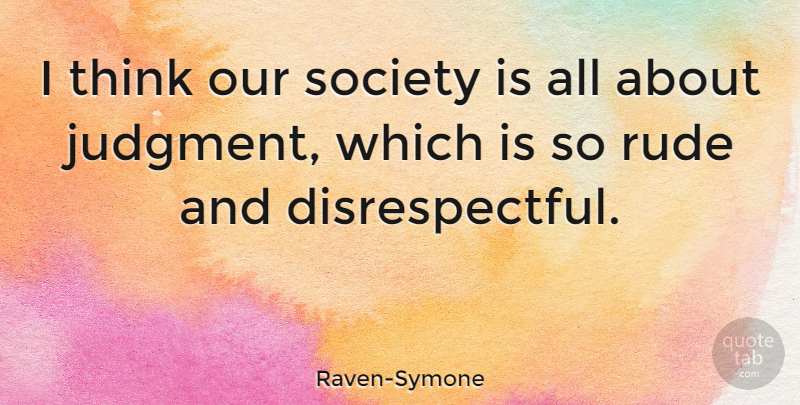 Raven-Symone Quote About Thinking, Rude, Our Society: I Think Our Society Is...