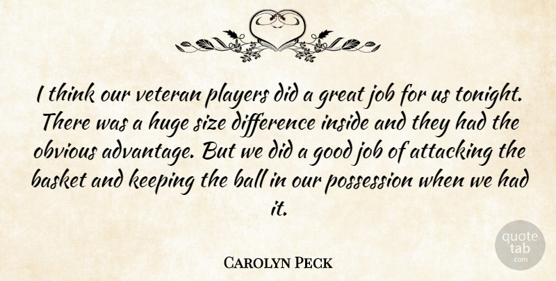 Carolyn Peck Quote About Attacking, Ball, Basket, Difference, Good: I Think Our Veteran Players...