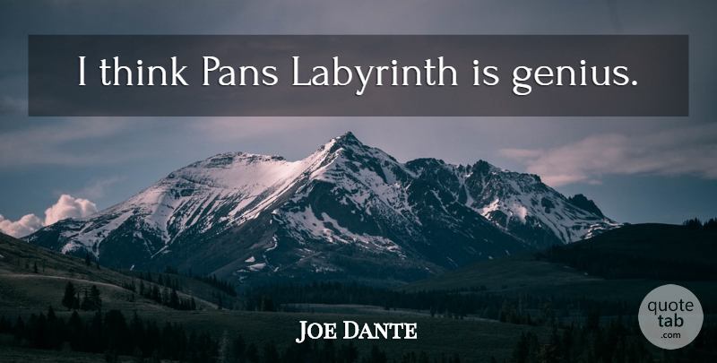 Joe Dante Quote About Thinking, Labyrinth, Genius: I Think Pans Labyrinth Is...