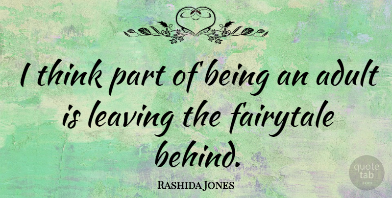 Rashida Jones Quote About Thinking, Leaving, Fairytale: I Think Part Of Being...
