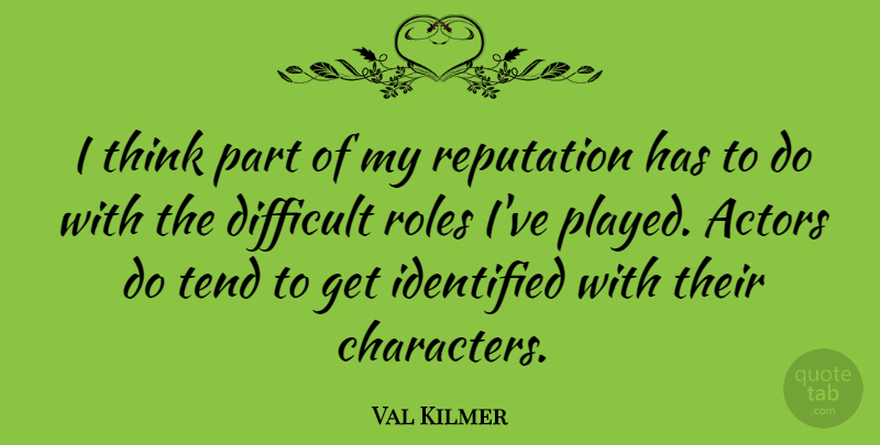 Val Kilmer Quote About Character, Thinking, Actors: I Think Part Of My...