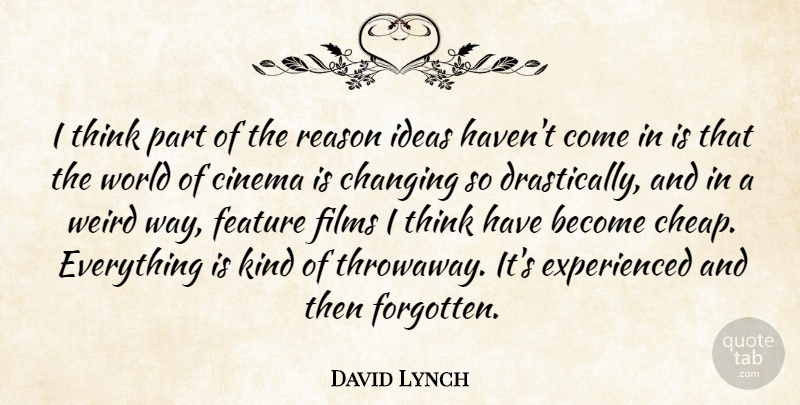David Lynch Quote About Thinking, Ideas, World: I Think Part Of The...