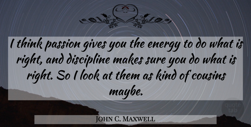 John C. Maxwell Quote About Cousin, Passion, Thinking: I Think Passion Gives You...