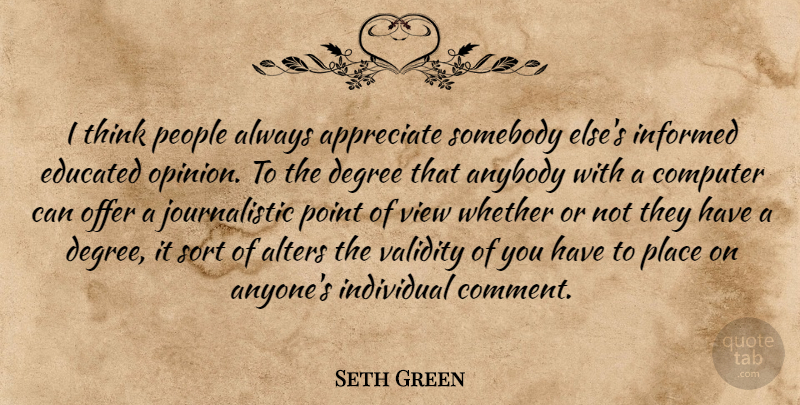 Seth Green Quote About Thinking, Views, Appreciate: I Think People Always Appreciate...