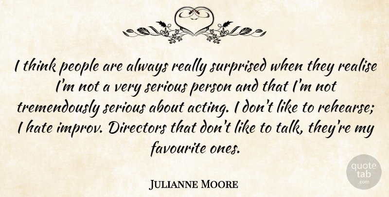 Julianne Moore Quote About Directors, Favourite, Hate, People, Realise: I Think People Are Always...