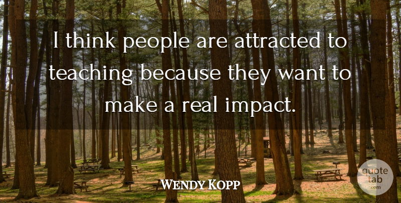 Wendy Kopp Quote About People: I Think People Are Attracted...