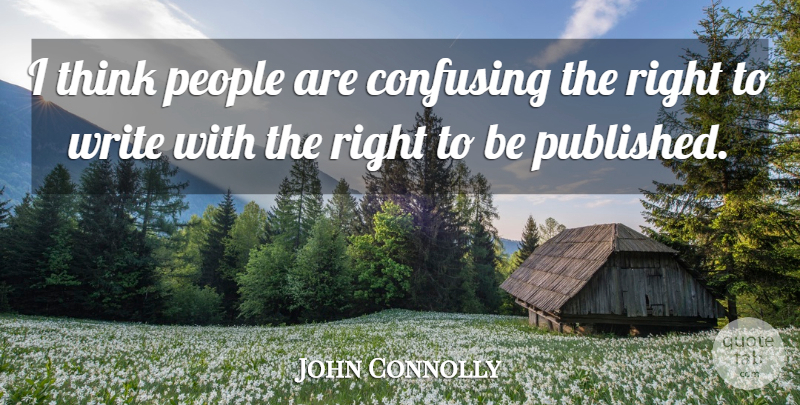 John Connolly Quote About People: I Think People Are Confusing...