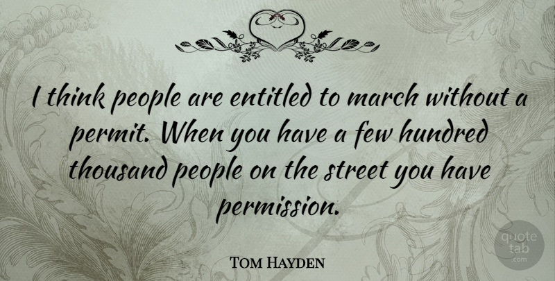 Tom Hayden Quote About Thinking, People, March: I Think People Are Entitled...