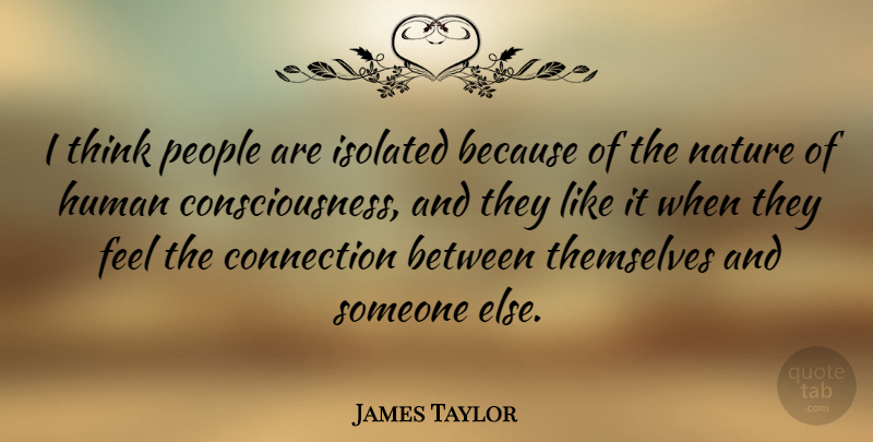 James Taylor Quote About Nature, Thinking, People: I Think People Are Isolated...