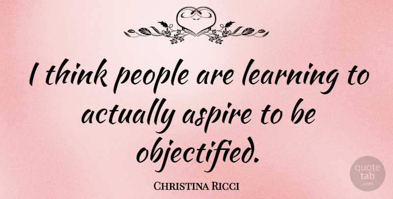 Christina Ricci Quote About Thinking, People, Aspire: I Think People Are Learning...