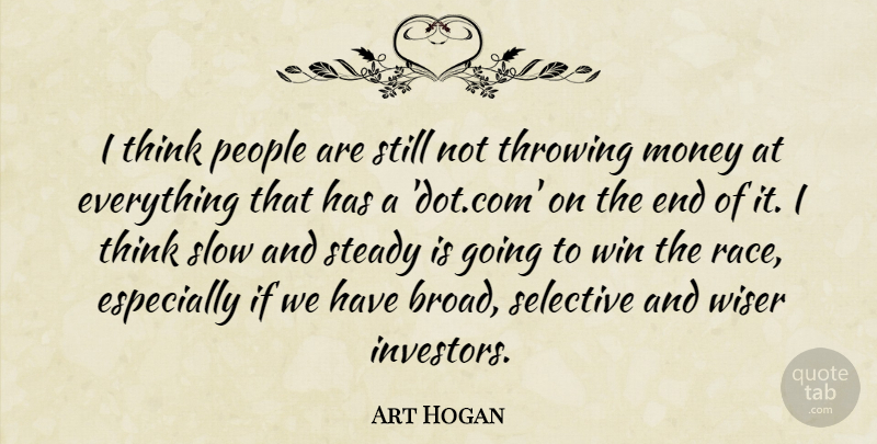 Art Hogan Quote About Money, People, Selective, Slow, Steady: I Think People Are Still...