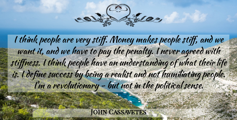 John Cassavetes Quote About Agreed, Define, Life, Money, Pay: I Think People Are Very...