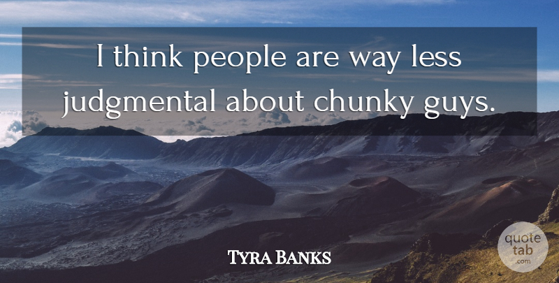 Tyra Banks Quote About People: I Think People Are Way...