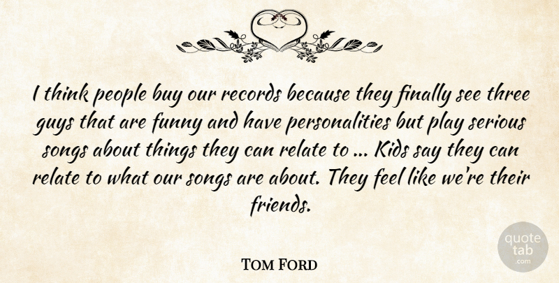 Tom Ford Quote About Buy, Finally, Funny, Guys, Kids: I Think People Buy Our...