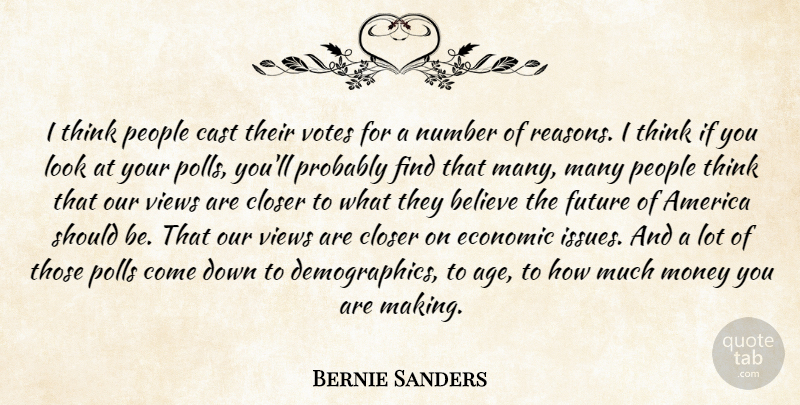 Bernie Sanders Quote About Believe, Thinking, Views: I Think People Cast Their...