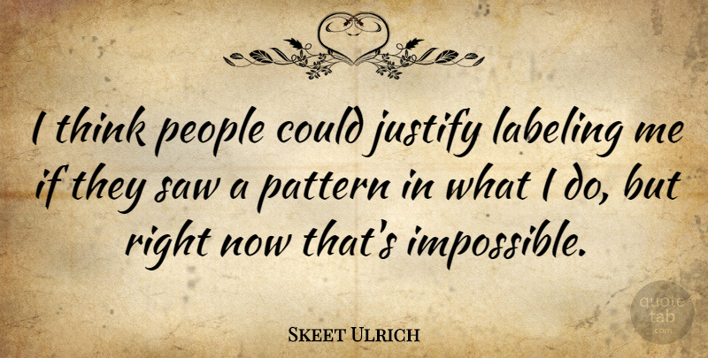 Skeet Ulrich Quote About Thinking, People, Patterns: I Think People Could Justify...