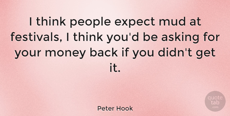 Peter Hook Quote About Thinking, People, Festivals: I Think People Expect Mud...