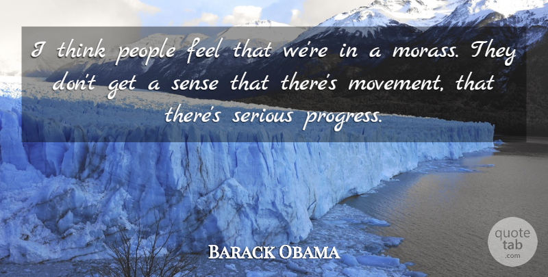 Barack Obama Quote About People, Serious: I Think People Feel That...