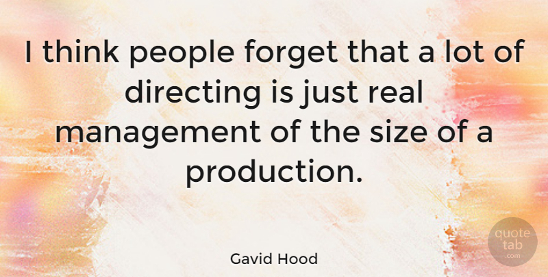 Gavid Hood Quote About Directing, People: I Think People Forget That...