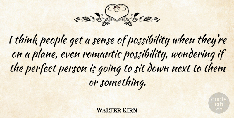 Walter Kirn Quote About Next, People, Romantic, Sit: I Think People Get A...