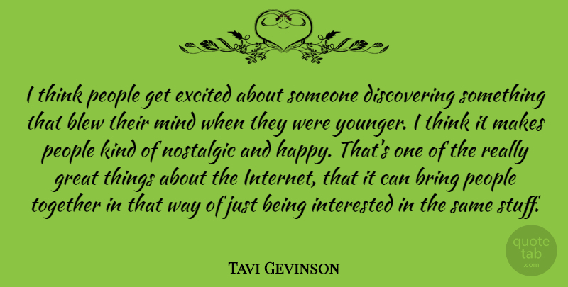 Tavi Gevinson Quote About Blew, Bring, Excited, Great, Interested: I Think People Get Excited...