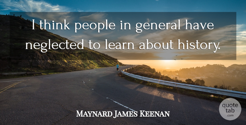 Maynard James Keenan Quote About Thinking, People, Neglected: I Think People In General...