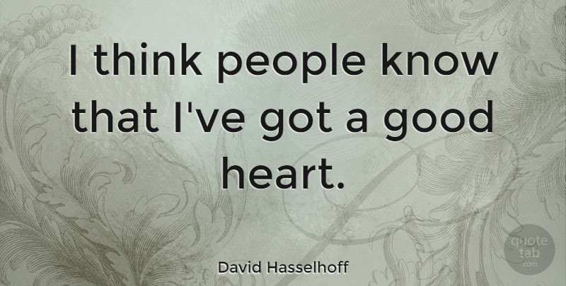 David Hasselhoff Quote About Heart, Thinking, People: I Think People Know That...