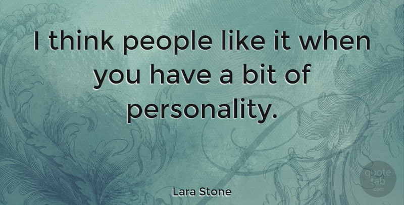 Lara Stone Quote About Thinking, People, Personality: I Think People Like It...
