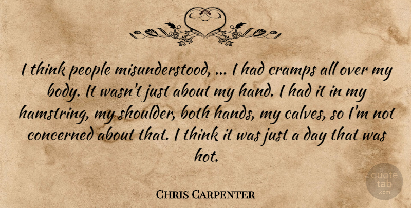 Chris Carpenter Quote About Both, Concerned, Cramps, People: I Think People Misunderstood I...