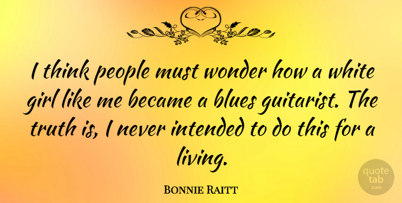 Bonnie Raitt Quote About Girl, Thinking, White: I Think People Must Wonder...