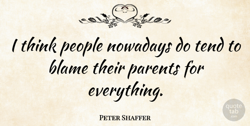 Peter Shaffer Quote About Thinking, People, Parent: I Think People Nowadays Do...