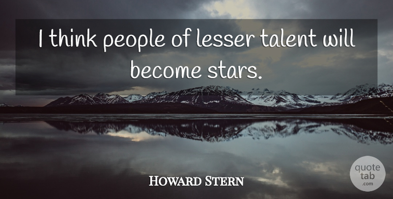 Howard Stern Quote About Stars, Thinking, People: I Think People Of Lesser...