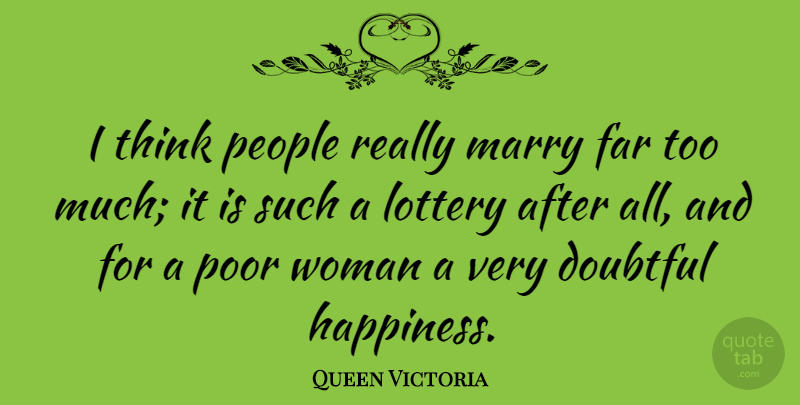 Queen Victoria Quote About Happiness, Marriage, Thinking: I Think People Really Marry...