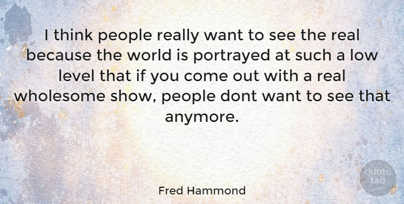 Fred Hammond Quote About Real, Thinking, People: I Think People Really Want...
