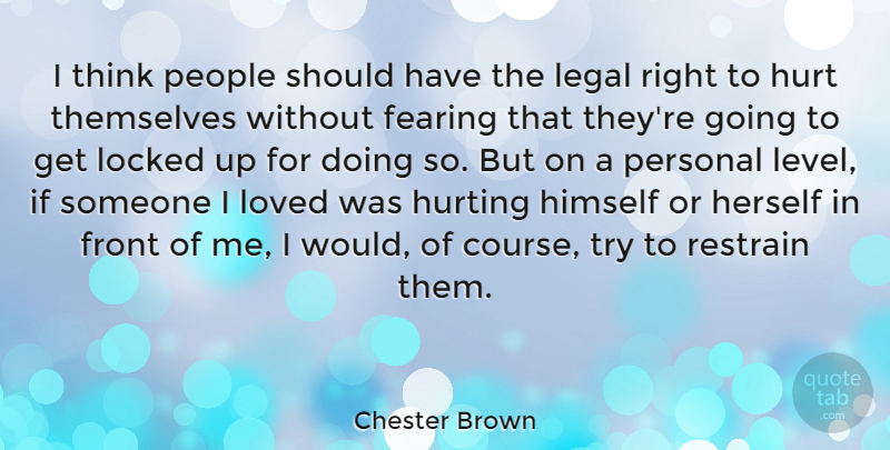 Chester Brown Quote About Hurt, Thinking, Should Have: I Think People Should Have...