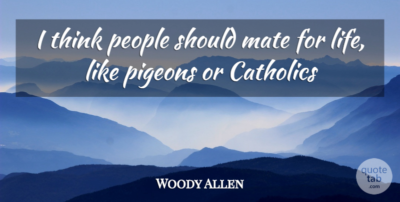 Woody Allen Quote About Catholics, Mate, People, Pigeons: I Think People Should Mate...