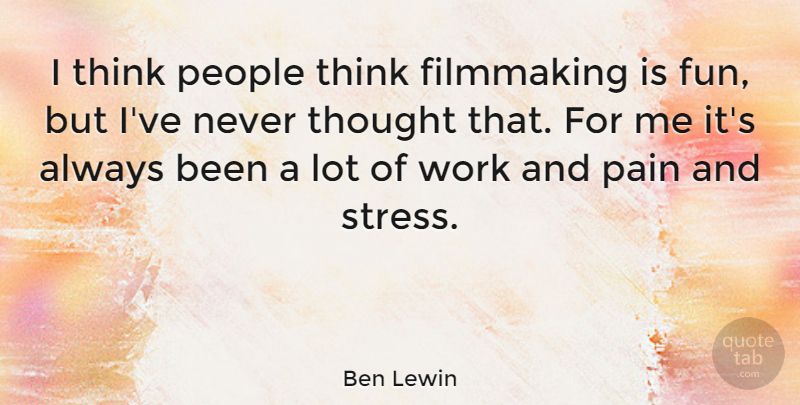 Ben Lewin Quote About Filmmaking, Pain, People, Work: I Think People Think Filmmaking...