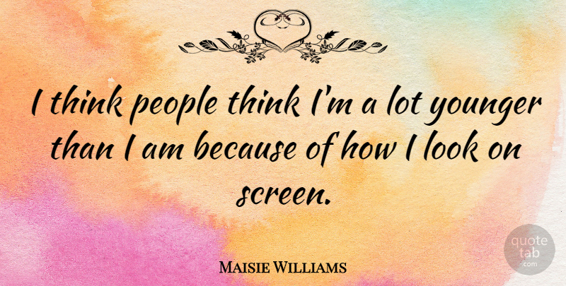 Maisie Williams Quote About Thinking, People, Looks: I Think People Think Im...